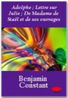 Couverture du livre « Adolphe ; lettre sur Julie ; de Madame de Staël et de ses ouvrages » de Benjamin Constant aux éditions Ebookslib