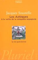 Couverture du livre « Les Azteques A La Veille De La Conquete Espagnole » de Jacques Soustelle aux éditions Pluriel