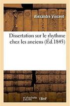 Couverture du livre « Dissertation sur le rhythme chez les anciens » de Vincent Alexandre aux éditions Hachette Bnf