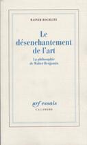 Couverture du livre « Le désenchantement de l'art : la philosophie de Walter Benjamin » de Rochlitz Rainer aux éditions Gallimard (patrimoine Numerise)