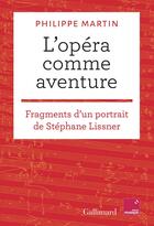 Couverture du livre « L'opéra comme aventure : Fragments d'un portrait de Stéphane Lissner » de Philippe Martin aux éditions Gallimard