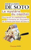 Couverture du livre « Le mystère du capital ; pourquoi le capitalisme triomphe en Occident et échoue partout ailleurs » de Hernando De Soto aux éditions Flammarion