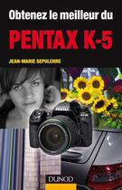 Couverture du livre « Obtenez le meilleur du Pentax K-5 » de Jean-Marie Sepulchre aux éditions Dunod