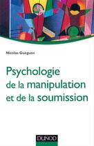 Couverture du livre « Psychologie de la manipulation et de la soumission » de Nicolas Gueguen aux éditions Dunod