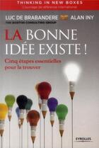Couverture du livre « La bonne idée existe ; cinq étapes essentielles pour la trouver » de Luc De Brabandere et Alan Iny aux éditions Eyrolles