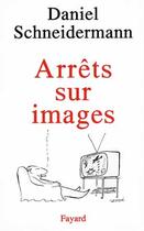 Couverture du livre « Arrêts sur images » de Daniel Schneidermann aux éditions Fayard