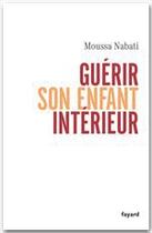 Couverture du livre « Guérir son enfant intérieur » de Nabati-M aux éditions Fayard