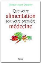 Couverture du livre « Que votre alimentation soit votre première médecine » de Laurent Chevallier aux éditions Fayard