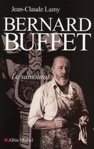 Couverture du livre « Bernard Buffet, le samouraï » de Jean-Claude Lamy aux éditions Albin Michel