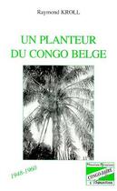 Couverture du livre « Un planteur du Congo Belge » de Raymond Kroll aux éditions Editions L'harmattan