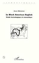 Couverture du livre « Le black american english - etude lexicologique et semantique » de Anne Metenier aux éditions Editions L'harmattan