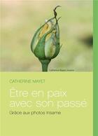 Couverture du livre « Être en paix avec son passé ; grace aux photos Irisame » de Catherine Mayet aux éditions Books On Demand