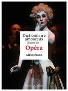 Couverture du livre « Dictionnaire amoureux illustré de l'opéra » de Alain Duault aux éditions Grund