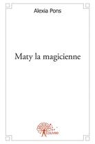 Couverture du livre « Maty la magicienne » de Alexia Pons aux éditions Edilivre