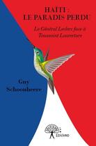 Couverture du livre « Haïti : le paradis perdu ; le Général Leclerc face à Toussaint Louverture » de Guy Schoonheere aux éditions Edilivre