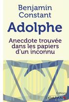 Couverture du livre « Adolphe ; Anecdote trouvée dans les papiers d'un inconnu » de Benjamin Constant aux éditions Ligaran