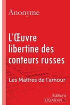 Couverture du livre « L'Oeuvre libertine des conteurs russes ; Les Maîtres de l'Amour » de Anonyme aux éditions Ligaran