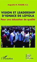 Couverture du livre « Vision et leadership d'Ignace de Loyola ; pour une éducation de qualité » de Augustin N. Kalubi aux éditions Editions L'harmattan