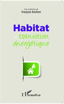 Couverture du livre « Habitat et transition eénergétique » de Francois Rochon aux éditions Editions L'harmattan