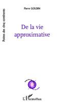 Couverture du livre « De la vie approximative » de Pierre Goldin aux éditions L'harmattan