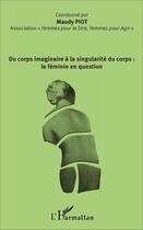 Couverture du livre « Du corps imaginaire à la singularité du corps : le féminin en question » de Maudy Piot aux éditions L'harmattan