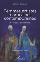 Couverture du livre « Femmes artistes marocaines contemporaines ; nouveaux entretiens » de Lahsen Bougdal aux éditions L'harmattan