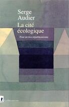 Couverture du livre « La cité écologique ; pour un éco-républicanisme » de Serge Audier aux éditions La Decouverte