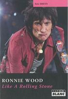 Couverture du livre « Ronnie Wood ; like a Rolling Stone » de Eric Smets aux éditions Le Camion Blanc