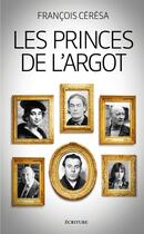 Couverture du livre « Les princes de l'argot » de François Ceresa aux éditions Ecriture