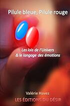 Couverture du livre « PILULE BLEUE, PILULE ROUGE : Les lois de l'Univers et le langage des émotions » de Valérie Havez aux éditions Editions Du Desir