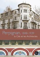 Couverture du livre « Perpignan, 1848-1939 ; la cité des architectes » de  aux éditions Region Occitanie