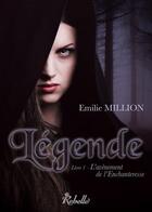 Couverture du livre « Legende : 1 - l'avenement de l'enchanteresse » de Emilie Million aux éditions Rebelle
