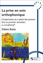 Couverture du livre « La prise en soin orthophonique : L'importance de la place des parents lors du premier entretien en art-phonie® » de Claire Suire aux éditions Chronique Sociale