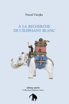 Couverture du livre « À la recherche de l'éléphant blanc » de Pascal Varejka aux éditions Unicite