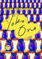Couverture du livre « Yoko Ono : une monographie poétique » de Julia Kerninon aux éditions L'iconoclaste