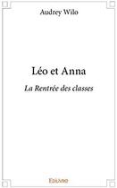 Couverture du livre « Leo et Anna ; la rentrée des classes » de Wilo Audrey aux éditions Edilivre