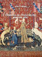 Couverture du livre « Femmes de pouvoir au Moyen Âge » de Faure Jean aux éditions Il Est Midi