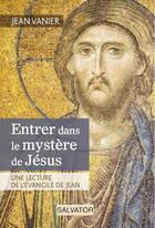 Couverture du livre « Entrer dans le mystère de Jésus ; une lecture de l'évangile de Jean » de Jean Vanier aux éditions Salvator