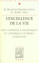 Couverture du livre « L'excellence de la vie ; sur l'Ethique à Nicomaque et l'Ethique à Eudème d'Aristote » de Gwenaelle Aubry et Gilbert Romeyer-Dherbey aux éditions Vrin