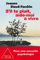 Couverture du livre « S'il te plaît, aide-moi à vivre ; pour une nouvelle psychologie » de Siaud-Facchin aux éditions Odile Jacob