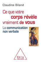 Couverture du livre « Ce que le corps révèle vraiment de vous ; la communication non verbale » de Claudine Biland aux éditions Odile Jacob