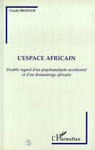 Couverture du livre « L'espace africain - double regard d'un psychanalyse occidental et d'un dramaturge africain » de Claude Brodeur aux éditions L'harmattan