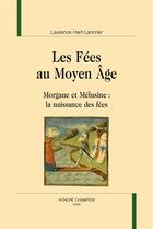 Couverture du livre « Les fées au Moyen Âge (1991) : Morgane et Mélusine ; la naissance des fées » de Laurence Harf-Lancner aux éditions Honore Champion