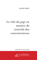 Couverture du livre « Le role du juge en matiere de controle des concentrations » de Aurelie Dellac aux éditions Le Manuscrit