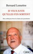 Couverture du livre « Je veux juste qu'elles s'en sortent ; mon combat pour briser les chaînes de la prostitution » de Bernard Lemettre aux éditions Michel Lafon