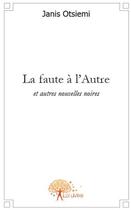 Couverture du livre « La faute à l'autre et autres nouvelles noires » de Janis Otsiemi aux éditions Edilivre