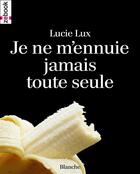 Couverture du livre « Je ne m'ennuie jamais toute seule » de Lucie Lux aux éditions Zebook.com