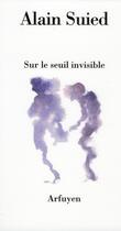 Couverture du livre « Sur le seuil invisible » de Alain Suied aux éditions Arfuyen