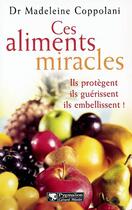 Couverture du livre « Ces aliments miracles ; ils protègent, ils guérissent, ils embellissent » de Madeleine Coppolani aux éditions Pygmalion