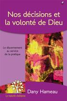 Couverture du livre « Nos décisions et la volonté de Dieu ; le discernement au service de la pratique » de Dany Hameau aux éditions Farel